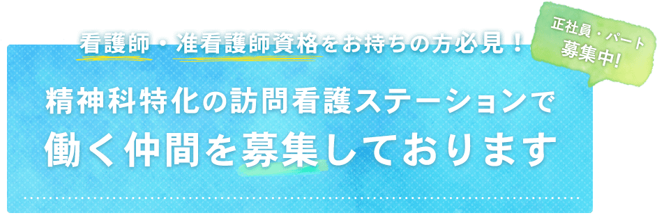 看護師・准看護師資格をお持ちの方必見！精神科特化の訪問看護ステーションで働く仲間を募集しております。正社員・パート募集中